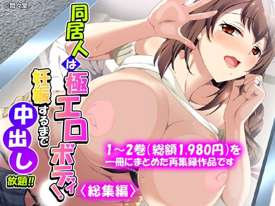 【限定公開】同居人は極エロボディ!妊娠するまで中出し放題!! <総集編> エロ漫画